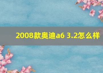 2008款奥迪a6 3.2怎么样